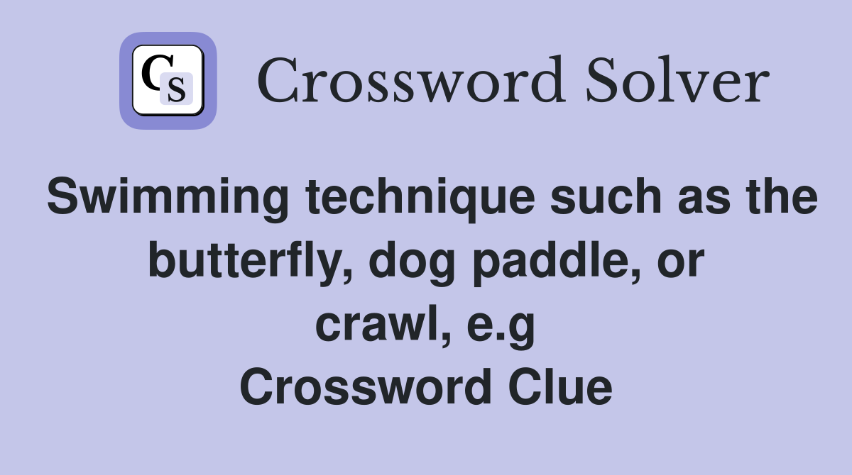 Swimming technique such as the butterfly, dog paddle, or crawl, e.g